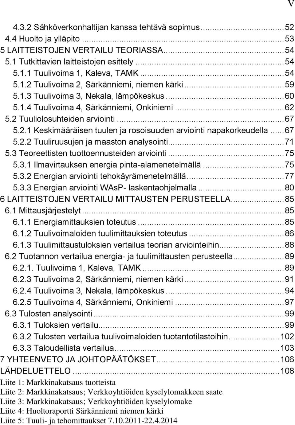 .. 67 5.2.2 Tuuliruusujen ja maaston analysointi... 71 5.3 Teoreettisten tuottoennusteiden arviointi... 75 5.3.1 Ilmavirtauksen energia pinta-alamenetelmällä... 75 5.3.2 Energian arviointi tehokäyrämenetelmällä.