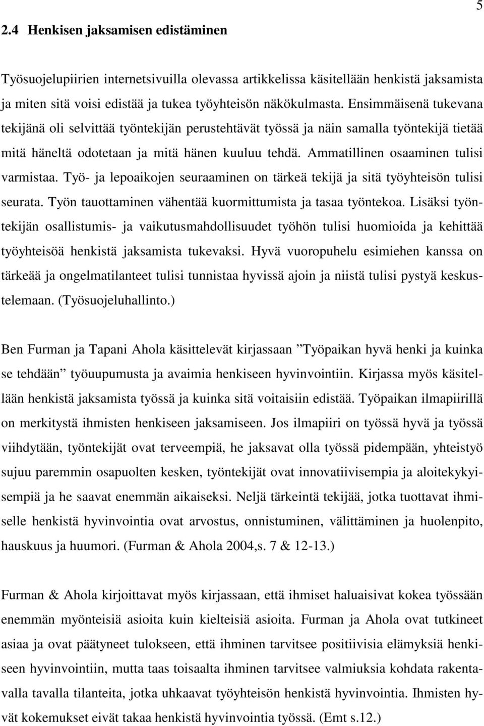 Ammatillinen osaaminen tulisi varmistaa. Työ- ja lepoaikojen seuraaminen on tärkeä tekijä ja sitä työyhteisön tulisi seurata. Työn tauottaminen vähentää kuormittumista ja tasaa työntekoa.