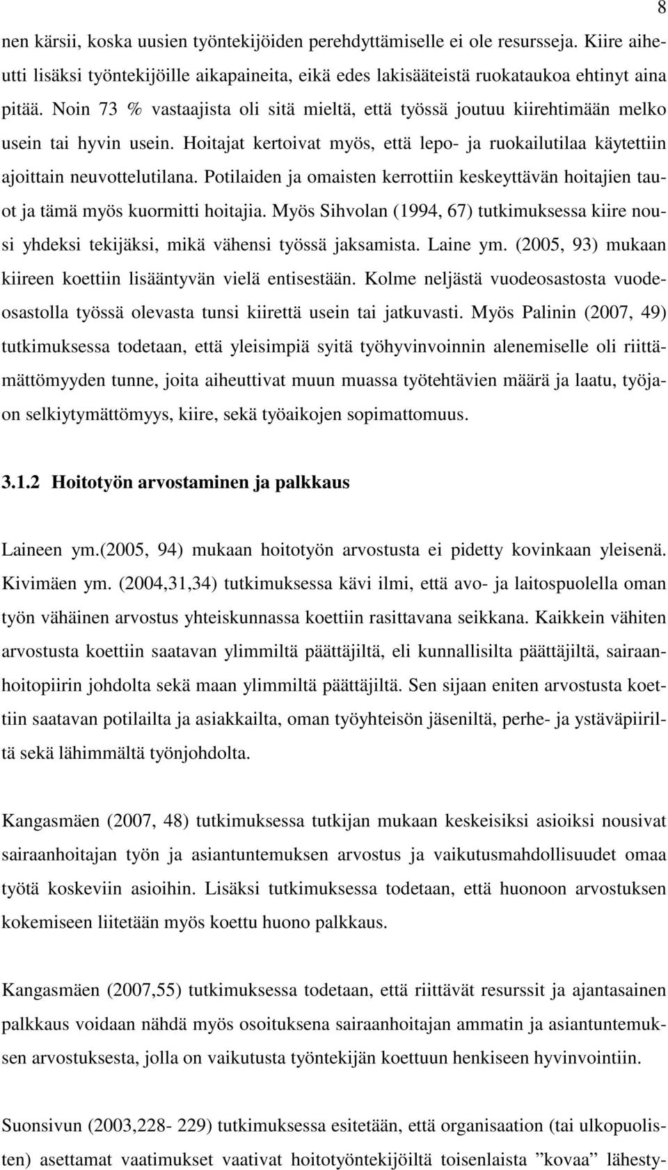 Potilaiden ja omaisten kerrottiin keskeyttävän hoitajien tauot ja tämä myös kuormitti hoitajia. Myös Sihvolan (1994, 67) tutkimuksessa kiire nousi yhdeksi tekijäksi, mikä vähensi työssä jaksamista.