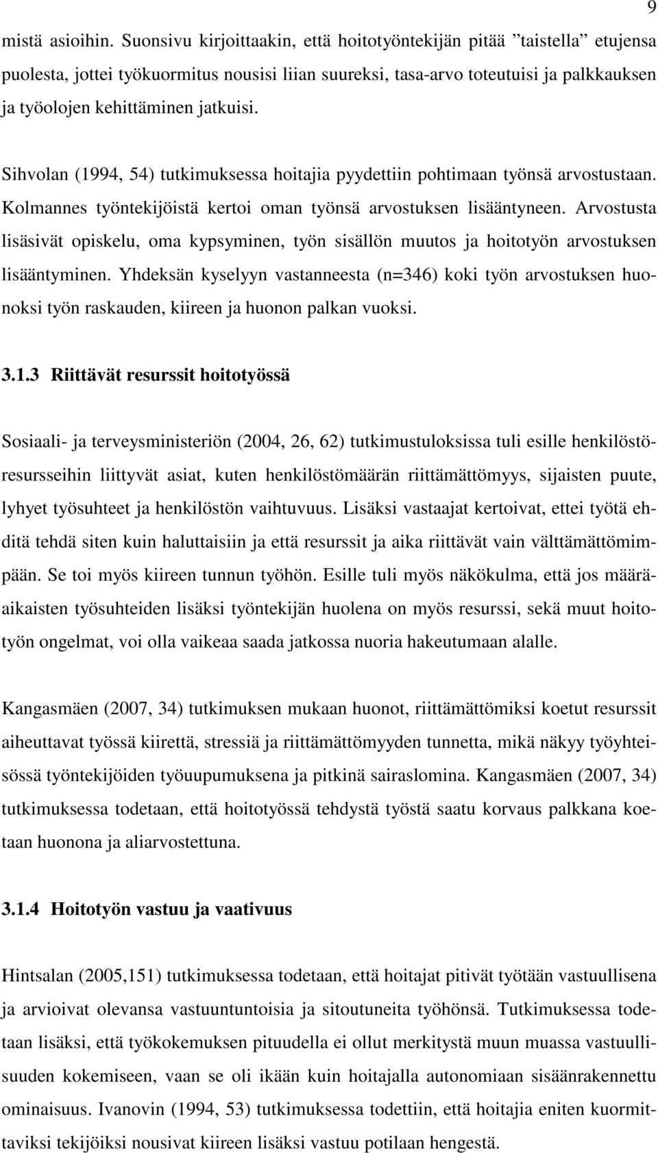 Sihvolan (1994, 54) tutkimuksessa hoitajia pyydettiin pohtimaan työnsä arvostustaan. Kolmannes työntekijöistä kertoi oman työnsä arvostuksen lisääntyneen.