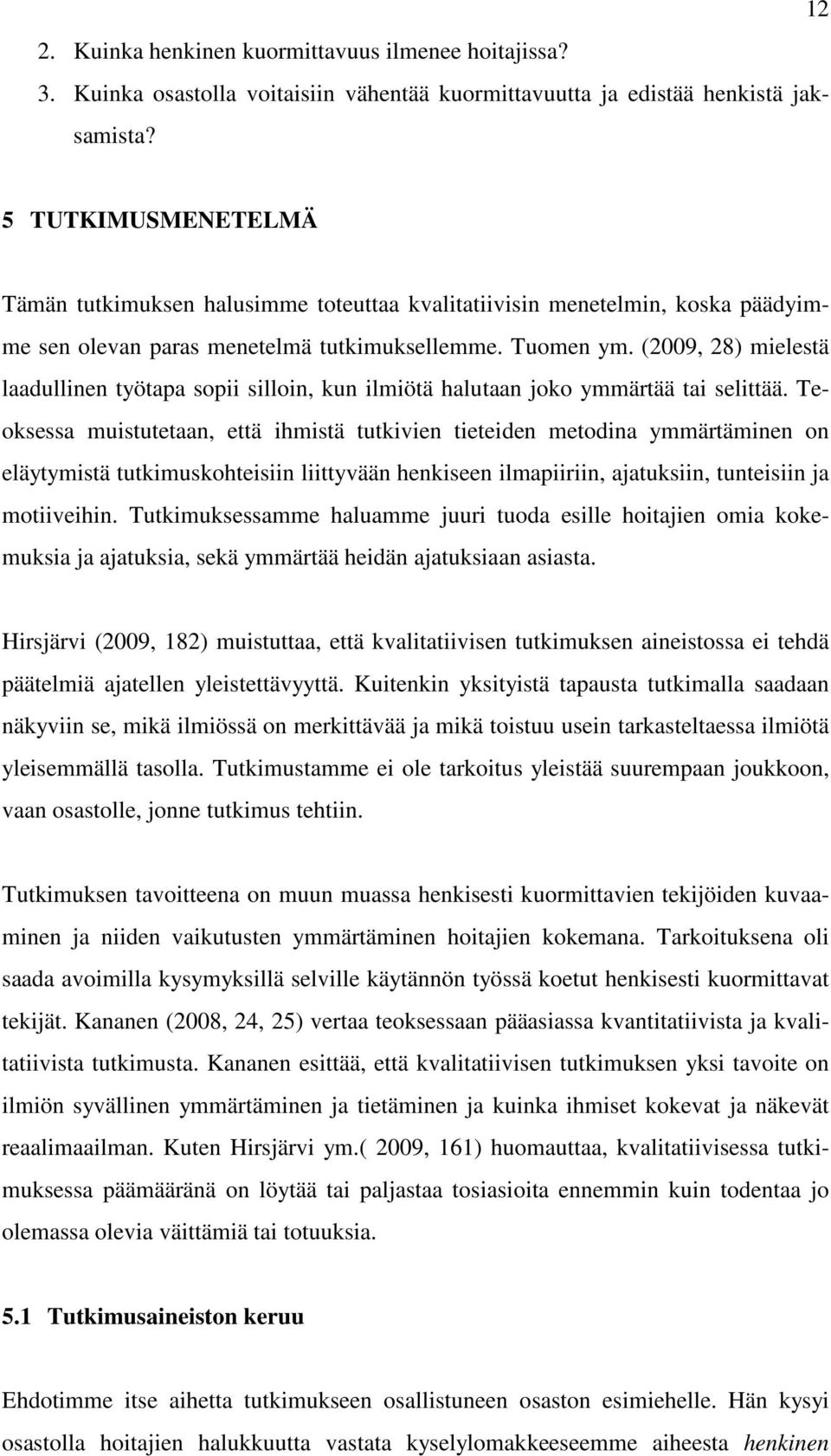 (2009, 28) mielestä laadullinen työtapa sopii silloin, kun ilmiötä halutaan joko ymmärtää tai selittää.