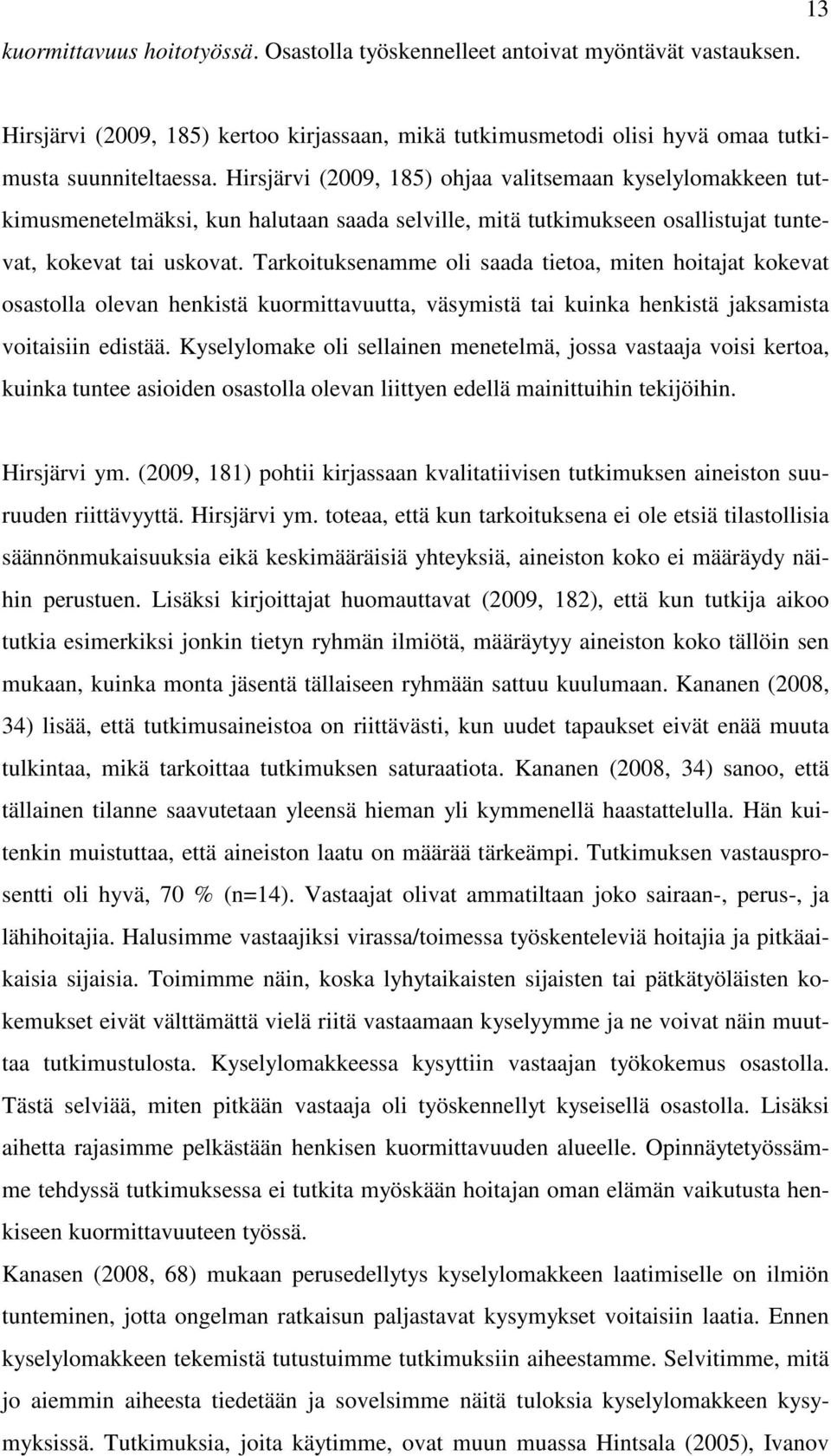 Tarkoituksenamme oli saada tietoa, miten hoitajat kokevat osastolla olevan henkistä kuormittavuutta, väsymistä tai kuinka henkistä jaksamista voitaisiin edistää.