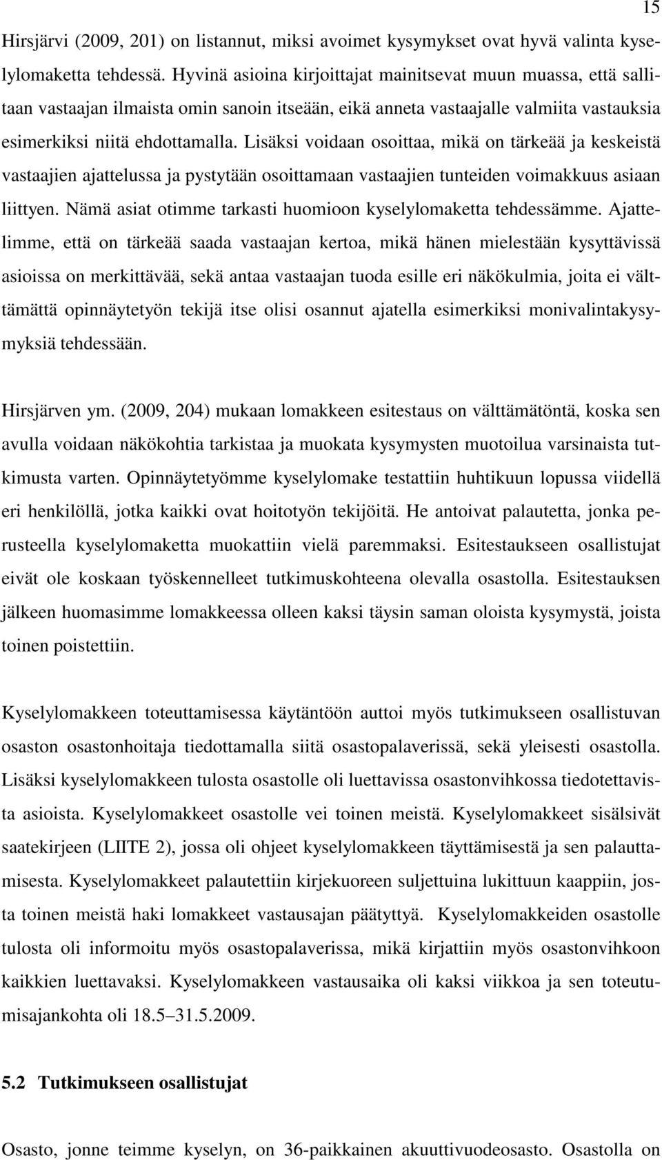 Lisäksi voidaan osoittaa, mikä on tärkeää ja keskeistä vastaajien ajattelussa ja pystytään osoittamaan vastaajien tunteiden voimakkuus asiaan liittyen.