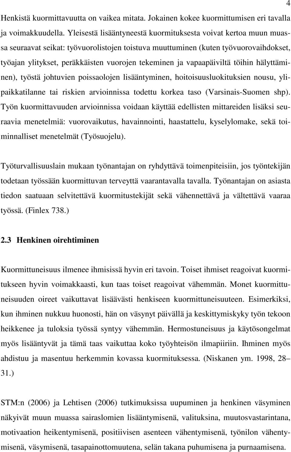 ja vapaapäiviltä töihin hälyttäminen), työstä johtuvien poissaolojen lisääntyminen, hoitoisuusluokituksien nousu, ylipaikkatilanne tai riskien arvioinnissa todettu korkea taso (Varsinais-Suomen shp).