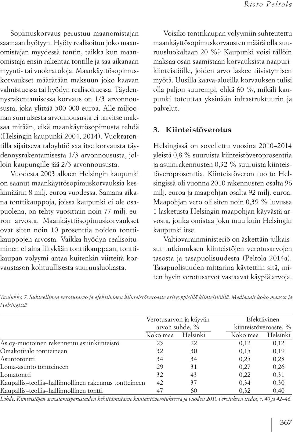 Maankäyttösopimuskorvaukset määrätään maksuun joko kaavan valmistuessa tai hyödyn realisoituessa. Täydennysrakentamisessa korvaus on 1/3 arvonnoususta, joka ylittää 500 000 euroa.