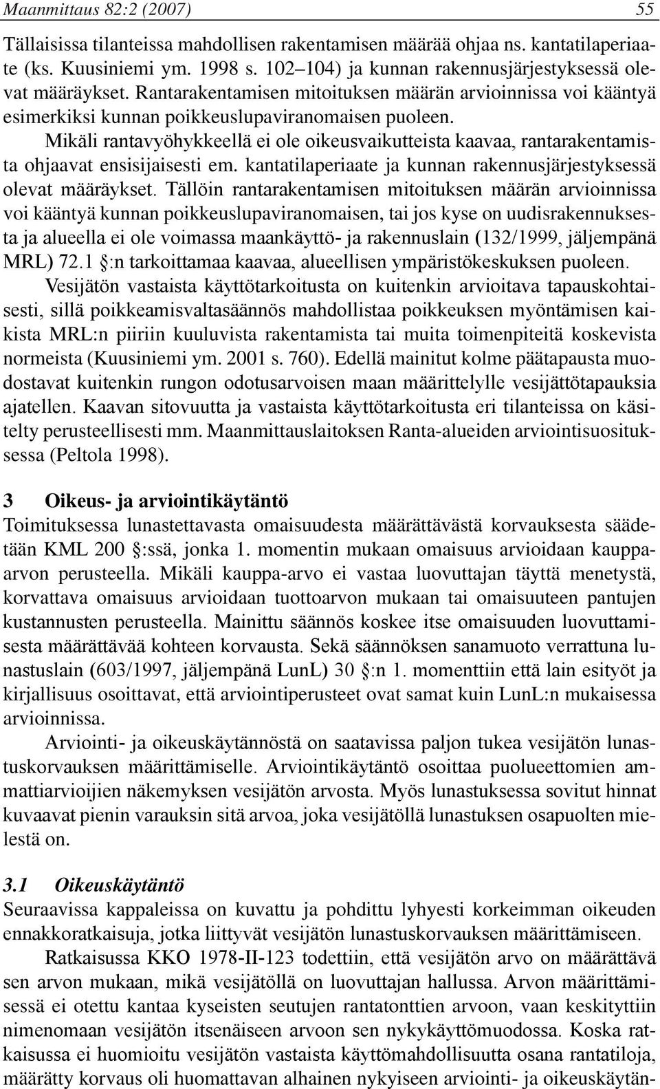 Mikäli rantavyöhykkeellä ei ole oikeusvaikutteista kaavaa, rantarakentamista ohjaavat ensisijaisesti em. kantatilaperiaate ja kunnan rakennusjärjestyksessä olevat määräykset.