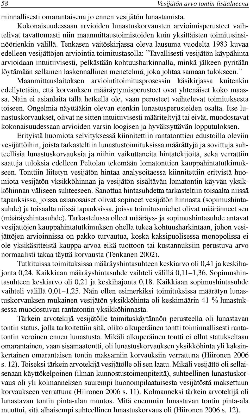 Tenkasen väitöskirjassa oleva lausuma vuodelta 1983 kuvaa edelleen vesijättöjen arviointia toimitustasolla: Tavallisesti vesijätön käypähinta arvioidaan intuitiivisesti, pelkästään