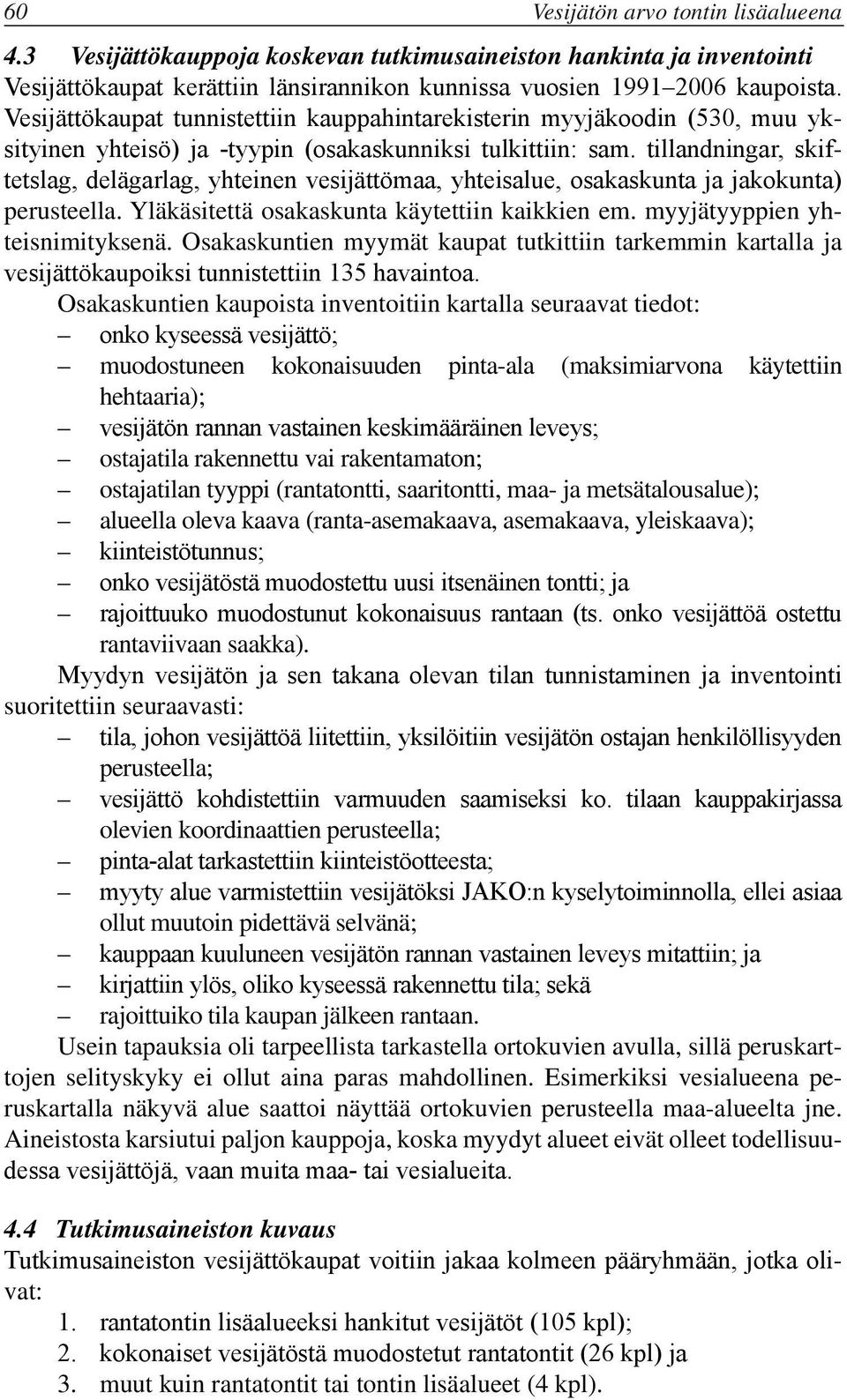 tillandningar, skiftetslag, delägarlag, yhteinen vesijättömaa, yhteisalue, osakaskunta ja jakokunta) perusteella. Yläkäsitettä osakaskunta käytettiin kaikkien em. myyjätyyppien yhteisnimityksenä.