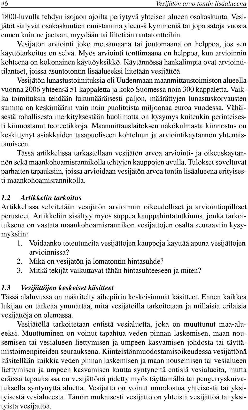 Vesijätön arviointi joko metsämaana tai joutomaana on helppoa, jos sen käyttötarkoitus on selvä. Myös arviointi tonttimaana on helppoa, kun arvioinnin kohteena on kokonainen käyttöyksikkö.