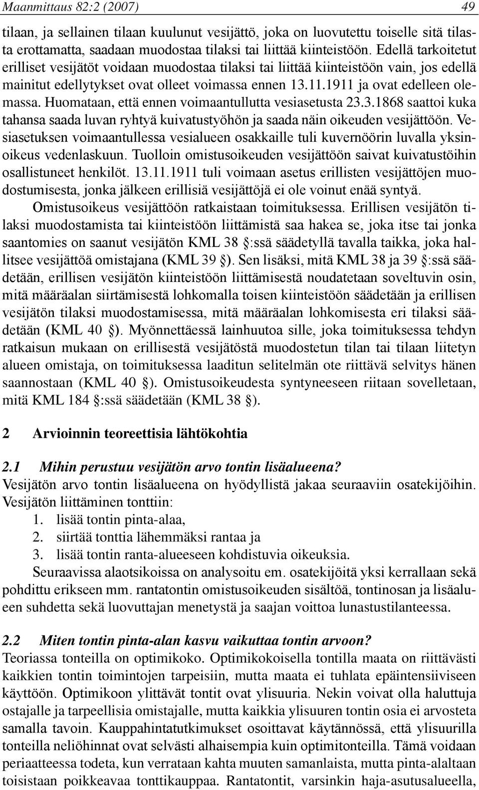 Huomataan, että ennen voimaantullutta vesiasetusta 23.3.1868 saattoi kuka tahansa saada luvan ryhtyä kuivatustyöhön ja saada näin oikeuden vesijättöön.