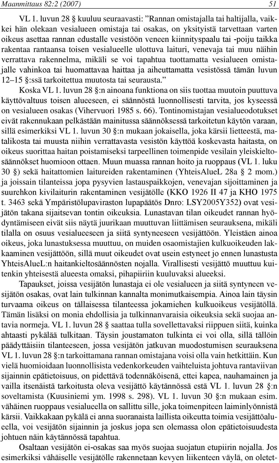 kiinnityspaalu tai -poiju taikka rakentaa rantaansa toisen vesialueelle ulottuva laituri, venevaja tai muu näihin verrattava rakennelma, mikäli se voi tapahtua tuottamatta vesialueen omistajalle