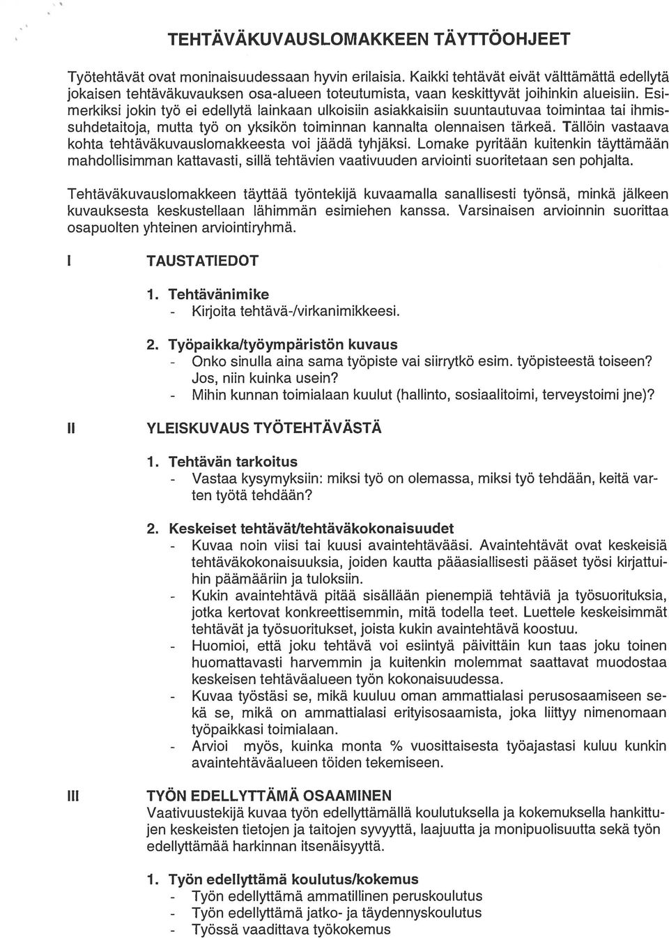 Esi merkiksi jokin työ ei edellytä lainkaan ulkoisiin asiakkaisiin suuntautuvaa toimintaa tai ihmis suhdetaitoja, mutta työ on yksikön toiminnan kannalta olennaisen tärkeä.