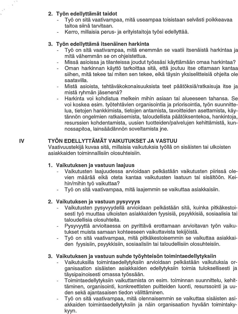 Työn edellyttämä itsenäinen harkinta - Työ on sitä vaativampaa, mitä enemmän se vaatii itsenäistä harkintaa ja mitä vähemmän se on ohjeistettua.