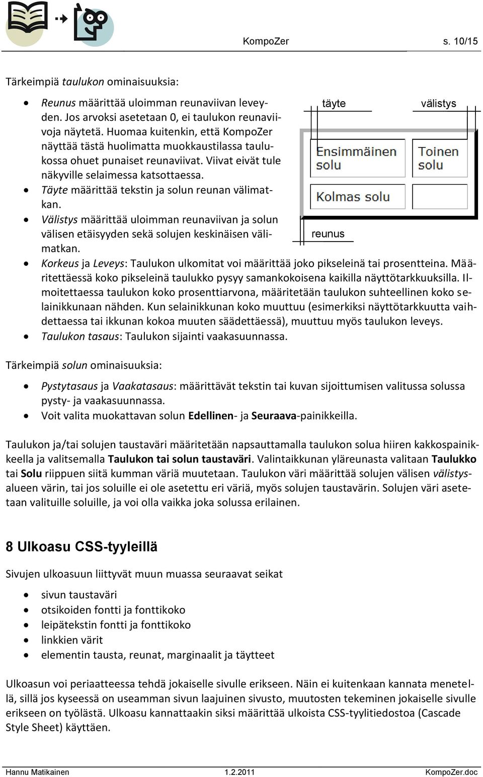 täyte välistys Täyte määrittää tekstin ja solun reunan välimatkan. Välistys määrittää uloimman reunaviivan ja solun välisen etäisyyden sekä solujen keskinäisen välimatkan.