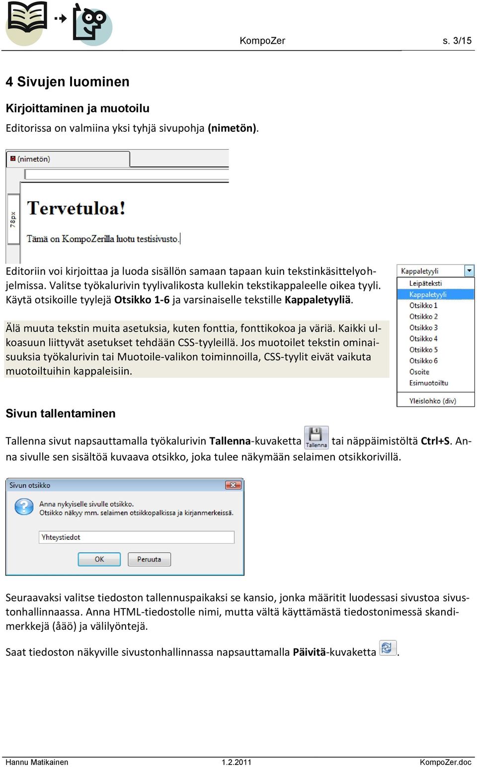 Käytä otsikoille tyylejä Otsikko 1-6 ja varsinaiselle tekstille Kappaletyyliä. Älä muuta tekstin muita asetuksia, kuten fonttia, fonttikokoa ja väriä.