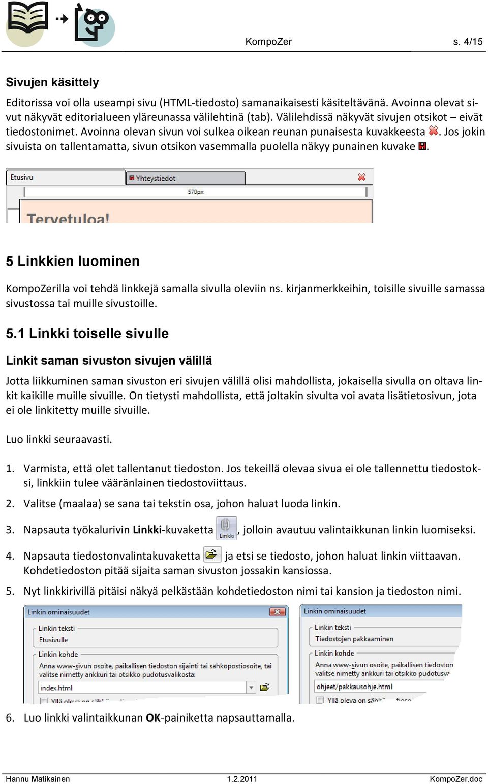 Jos jokin sivuista on tallentamatta, sivun otsikon vasemmalla puolella näkyy punainen kuvake. 5 Linkkien luominen KompoZerilla voi tehdä linkkejä samalla sivulla oleviin ns.