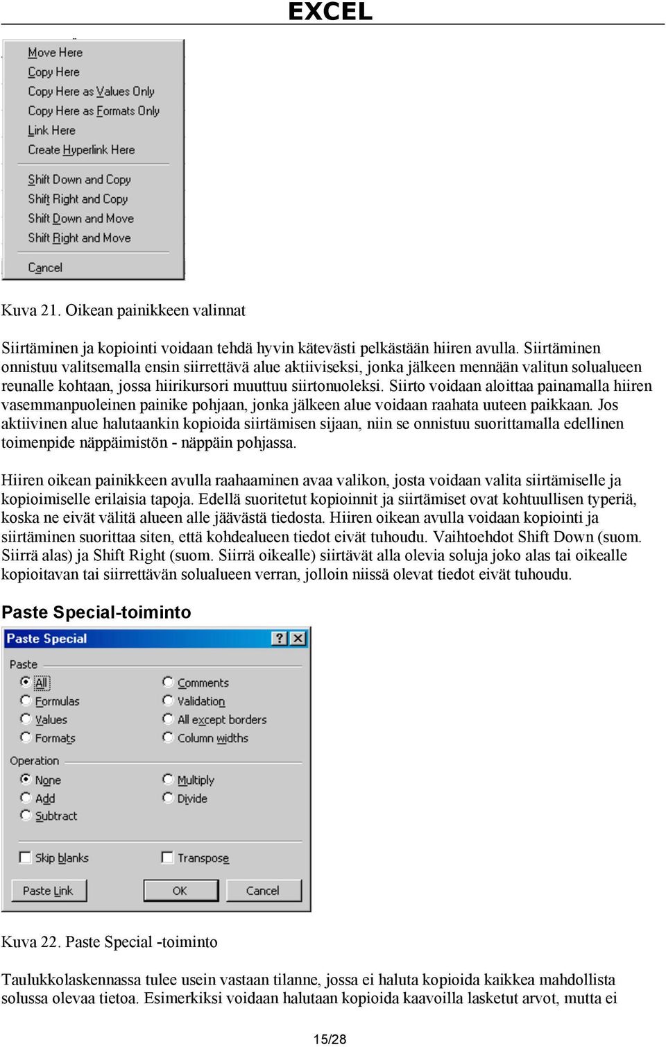 Siirto voidaan aloittaa painamalla hiiren vasemmanpuoleinen painike pohjaan, jonka jälkeen alue voidaan raahata uuteen paikkaan.