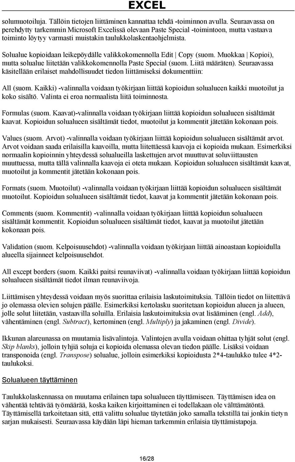 Solualue kopioidaan leikepöydälle valikkokomennolla Edit Copy (suom. Muokkaa Kopioi), mutta solualue liitetään valikkokomennolla Paste Special (suom. Liitä määräten).