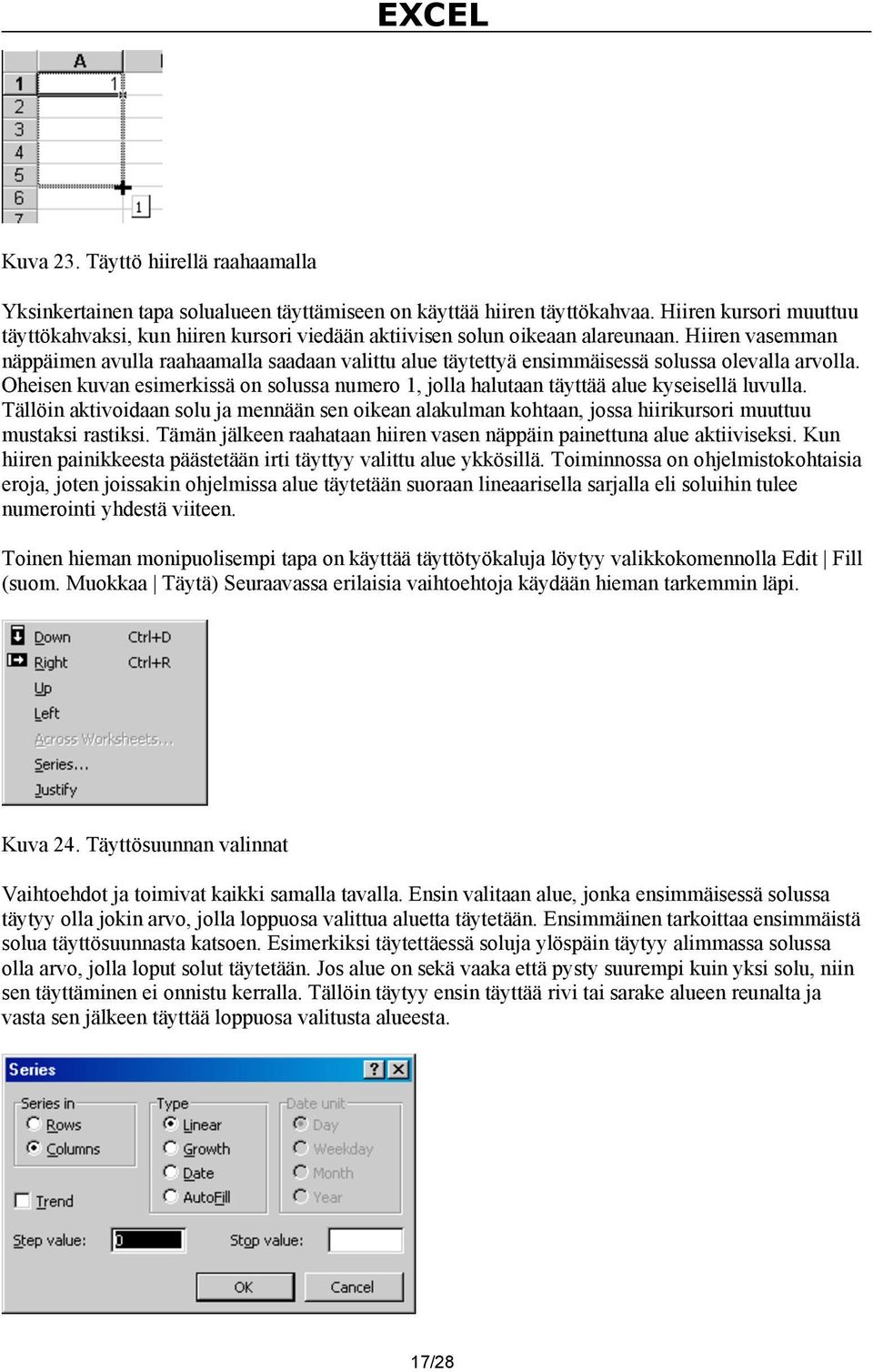 Hiiren vasemman näppäimen avulla raahaamalla saadaan valittu alue täytettyä ensimmäisessä solussa olevalla arvolla.