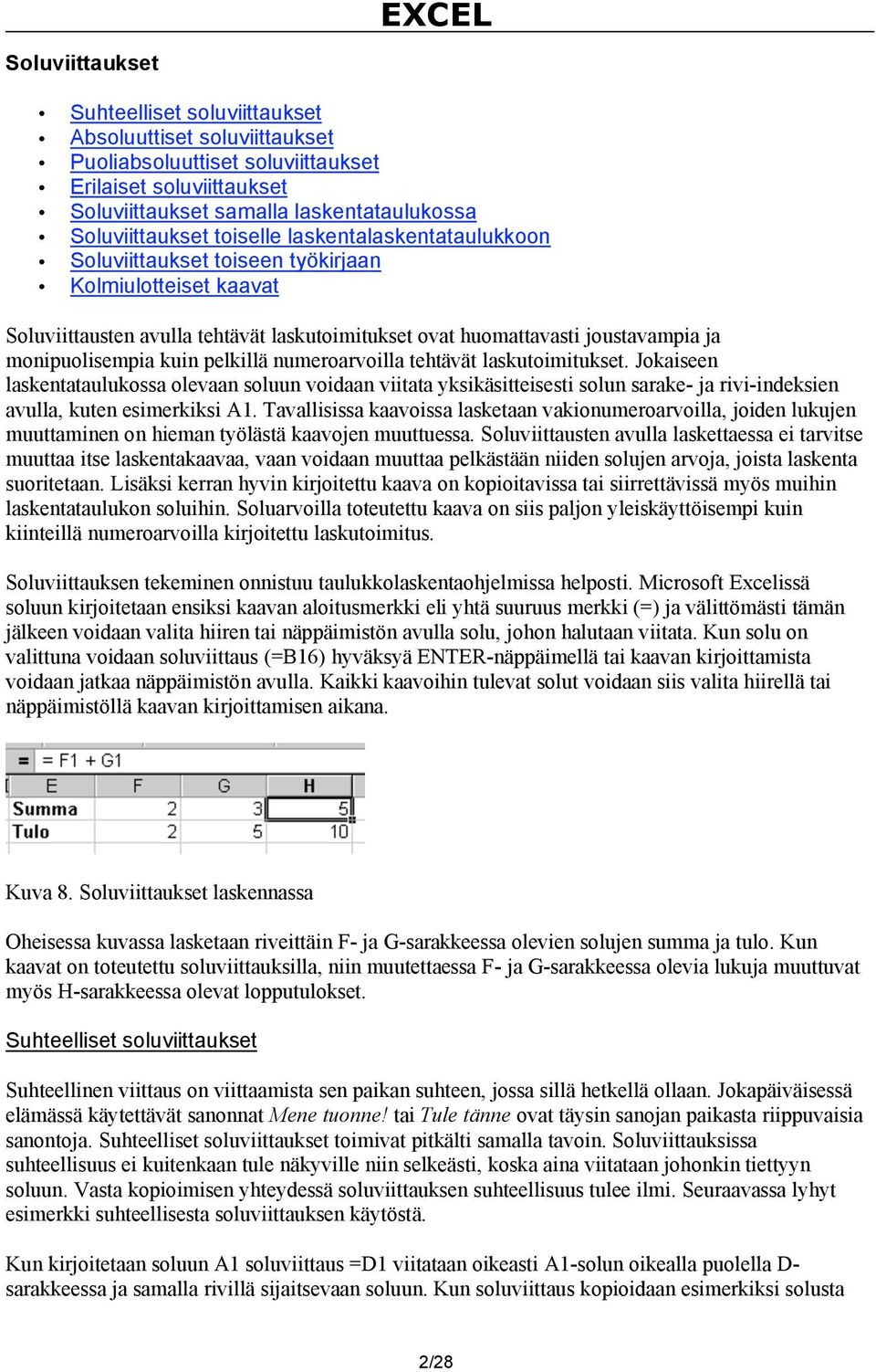 pelkillä numeroarvoilla tehtävät laskutoimitukset. Jokaiseen laskentataulukossa olevaan soluun voidaan viitata yksikäsitteisesti solun sarake- ja rivi-indeksien avulla, kuten esimerkiksi A1.