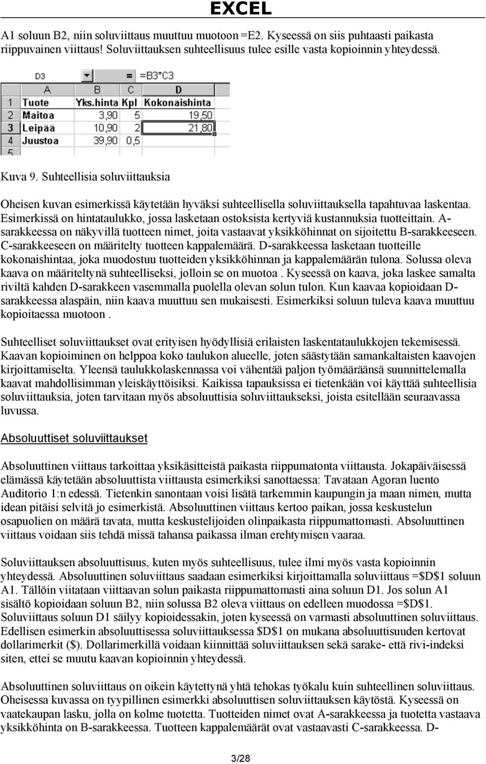 Esimerkissä on hintataulukko, jossa lasketaan ostoksista kertyviä kustannuksia tuotteittain. A- sarakkeessa on näkyvillä tuotteen nimet, joita vastaavat yksikköhinnat on sijoitettu B-sarakkeeseen.