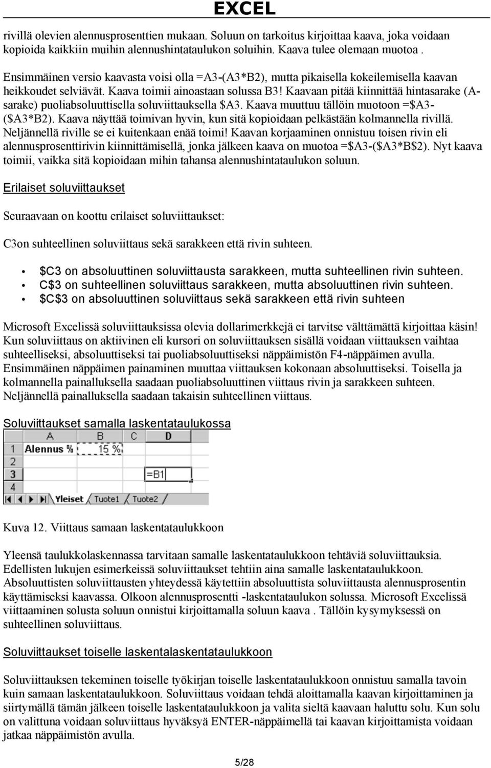 Kaavaan pitää kiinnittää hintasarake (Asarake) puoliabsoluuttisella soluviittauksella $A3. Kaava muuttuu tällöin muotoon =$A3- ($A3*B2).