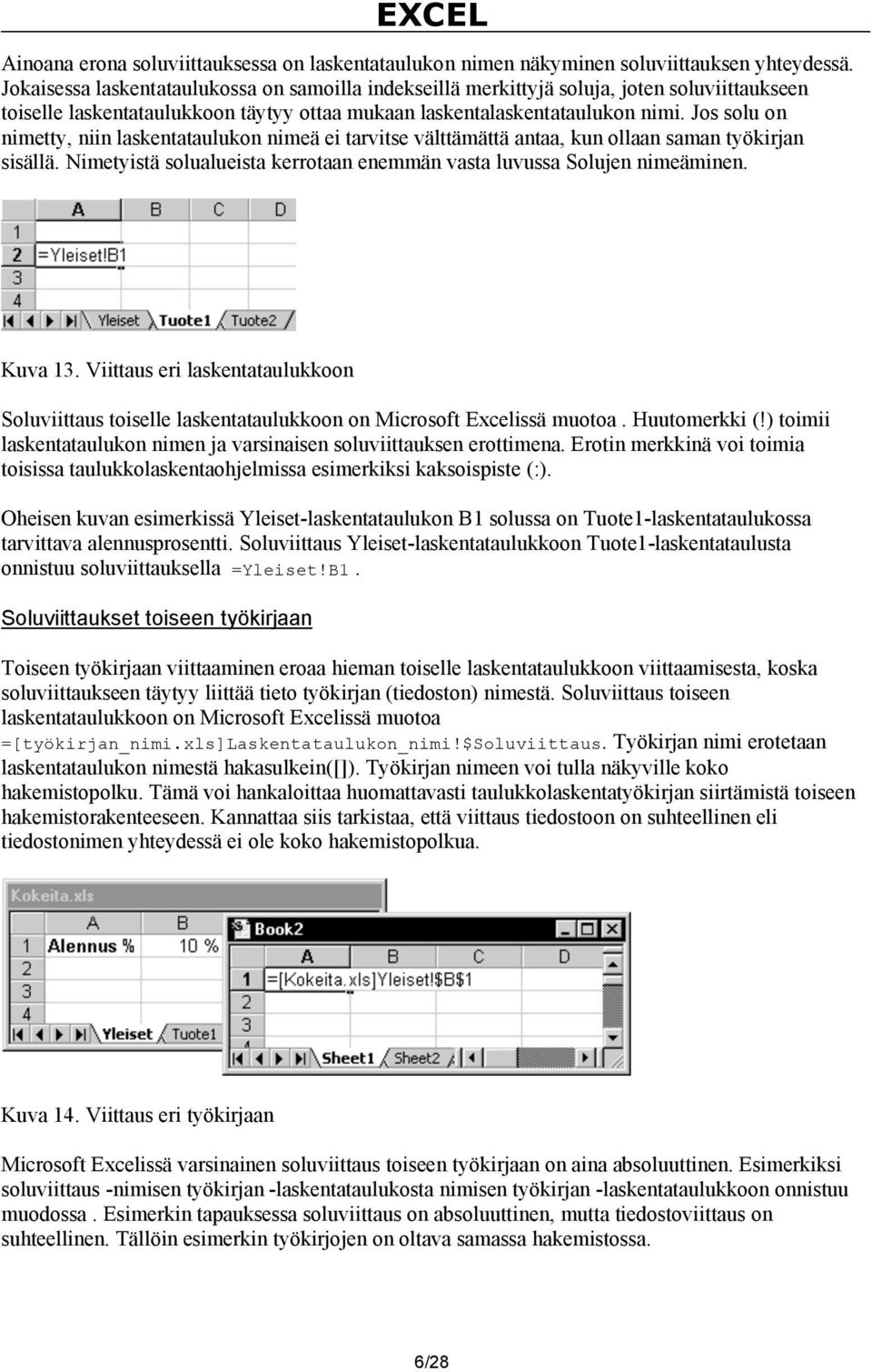 Jos solu on nimetty, niin laskentataulukon nimeä ei tarvitse välttämättä antaa, kun ollaan saman työkirjan sisällä. Nimetyistä solualueista kerrotaan enemmän vasta luvussa Solujen nimeäminen. Kuva 13.