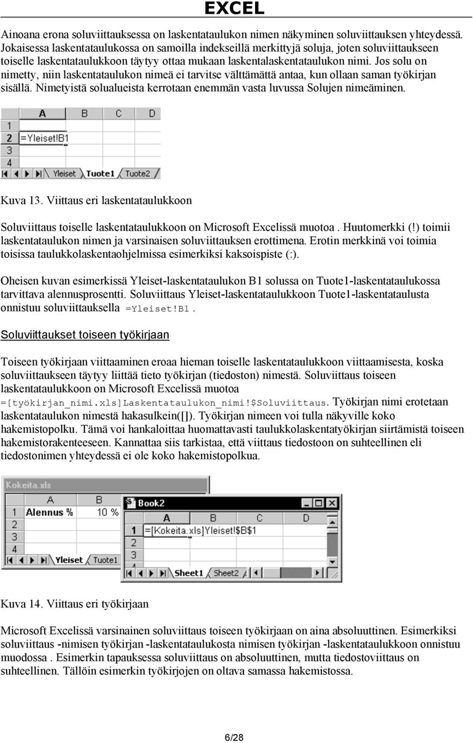 Jos solu on nimetty, niin laskentataulukon nimeä ei tarvitse välttämättä antaa, kun ollaan saman työkirjan sisällä. Nimetyistä solualueista kerrotaan enemmän vasta luvussa Solujen nimeäminen. Kuva 13.