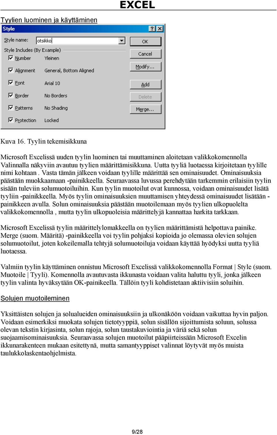 Uutta tyyliä luotaessa kirjoitetaan tyylille nimi kohtaan. Vasta tämän jälkeen voidaan tyylille määrittää sen ominaisuudet. Ominaisuuksia päästään muokkaamaan -painikkeella.