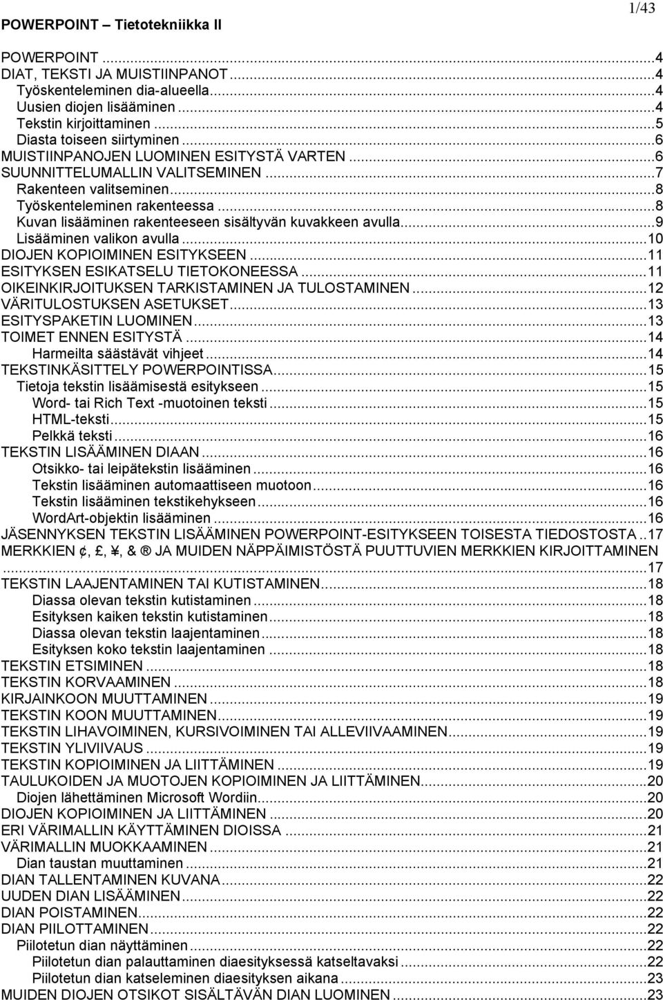 ..9 Lisääminen valikon avulla...10 DIOJEN KOPIOIMINEN ESITYKSEEN...11 ESITYKSEN ESIKATSELU TIETOKONEESSA...11 OIKEINKIRJOITUKSEN TARKISTAMINEN JA TULOSTAMINEN...12 VÄRITULOSTUKSEN ASETUKSET.