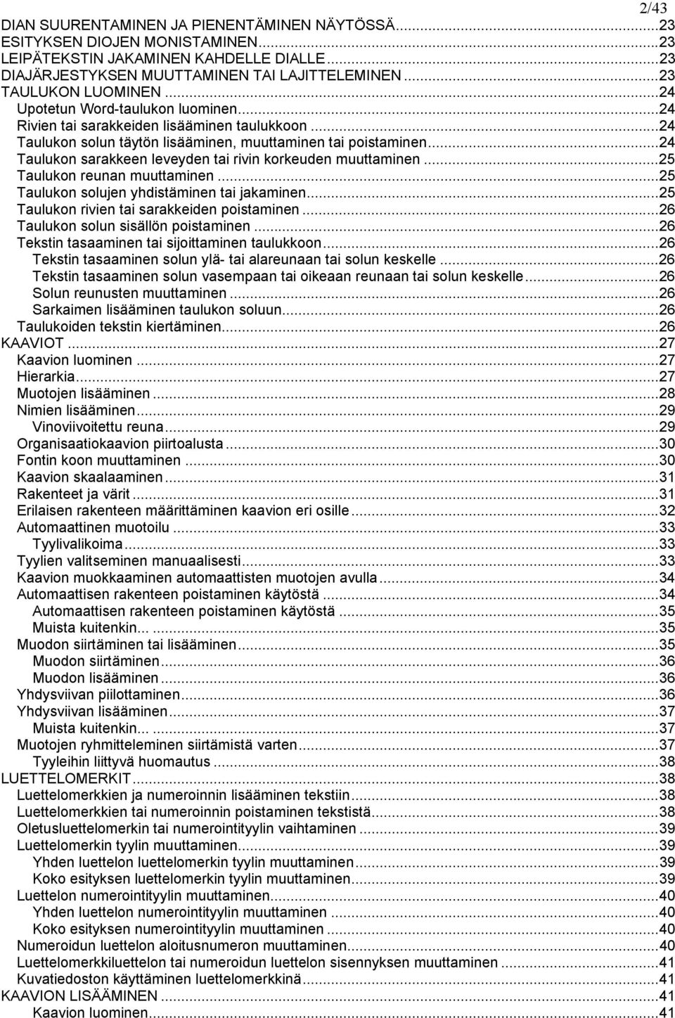 ..24 Taulukon sarakkeen leveyden tai rivin korkeuden muuttaminen...25 Taulukon reunan muuttaminen...25 Taulukon solujen yhdistäminen tai jakaminen...25 Taulukon rivien tai sarakkeiden poistaminen.