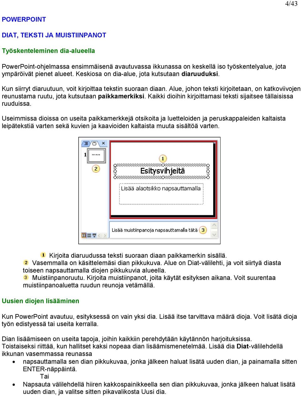 Alue, johon teksti kirjoitetaan, on katkoviivojen reunustama ruutu, jota kutsutaan paikkamerkiksi. Kaikki dioihin kirjoittamasi teksti sijaitsee tällaisissa ruuduissa.