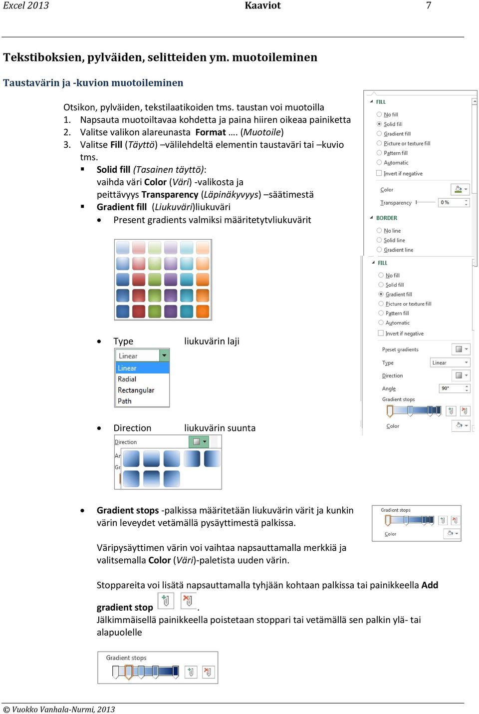 Solid fill (Tasainen täyttö): vaihda väri Color (Väri) -valikosta ja peittävyys Transparency (Läpinäkyvyys) säätimestä Gradient fill (Liukuväri)liukuväri Present gradients valmiksi