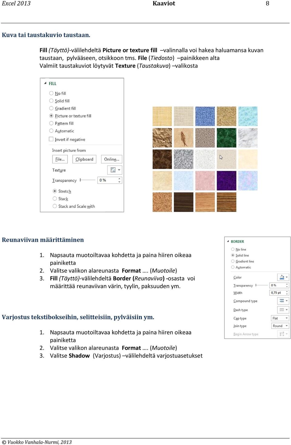 Valitse valikon alareunasta Format. (Muotoile) 3. Fill (Täyttö)-välilehdeltä Border (Reunaviiva) -osasta voi määrittää reunaviivan värin, tyylin, paksuuden ym.