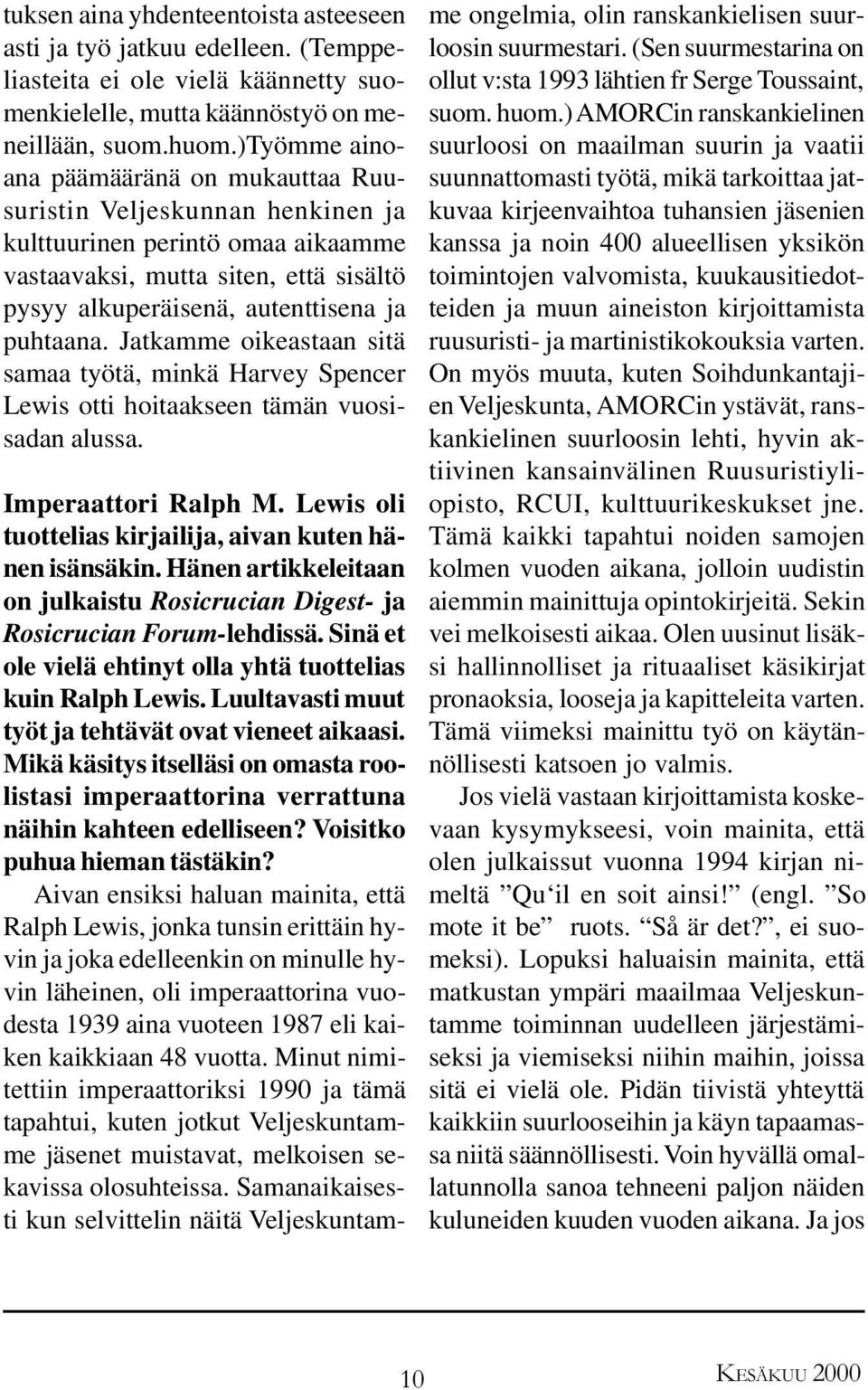 Jatkamme oikeastaan sitä samaa työtä, minkä Harvey Spencer Lewis otti hoitaakseen tämän vuosisadan alussa. Imperaattori Ralph M. Lewis oli tuottelias kirjailija, aivan kuten hänen isänsäkin.