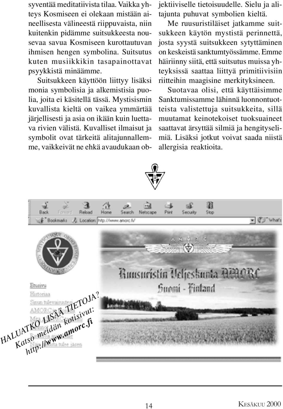 Suitsutus kuten musiikkikin tasapainottavat psyykkistä minäämme. Suitsukkeen käyttöön liittyy lisäksi monia symbolisia ja alkemistisia puolia, joita ei käsitellä tässä.