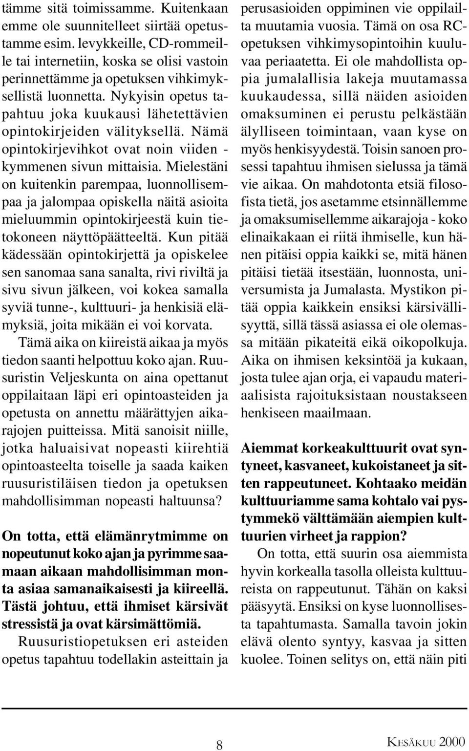 Nykyisin opetus tapahtuu joka kuukausi lähetettävien opintokirjeiden välityksellä. Nämä opintokirjevihkot ovat noin viiden - kymmenen sivun mittaisia.