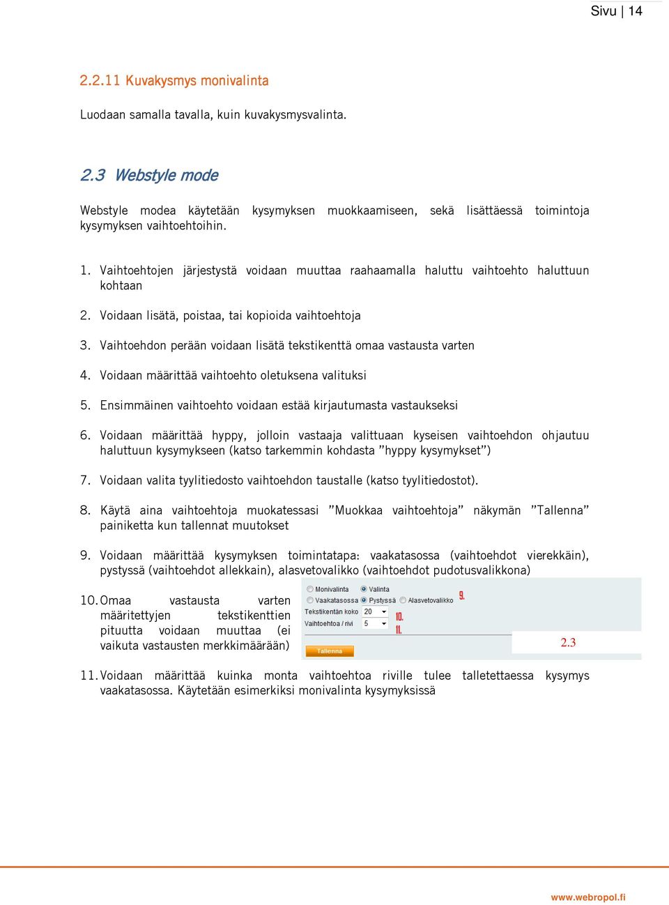 Vaihtoehdon perään voidaan lisätä tekstikenttä omaa vastausta varten 4. Voidaan määrittää vaihtoehto oletuksena valituksi 5. Ensimmäinen vaihtoehto voidaan estää kirjautumasta vastaukseksi 6.