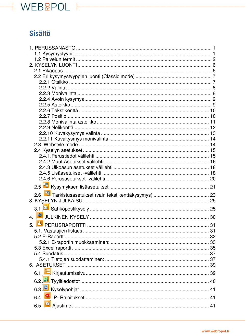 .. 13 2.2.11 Kuvakysmys monivalinta... 14 2.3 Webstyle mode... 14 2.4 Kyselyn asetukset... 15 2.4.1.Perustiedot välilehti... 15 2.4.2 Muut Asetukset välilehti... 16 2.4.3 Ulkoasun asetukset välilehti.