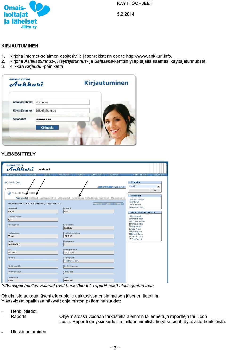 YLEISESITTELY Ylänavigointipalkin valinnat ovat henkilötiedot, raportit sekä uloskirjautuminen. Ohjelmisto aukeaa jäsentietopuolelle aakkosissa ensimmäisen jäsenen tietoihin.