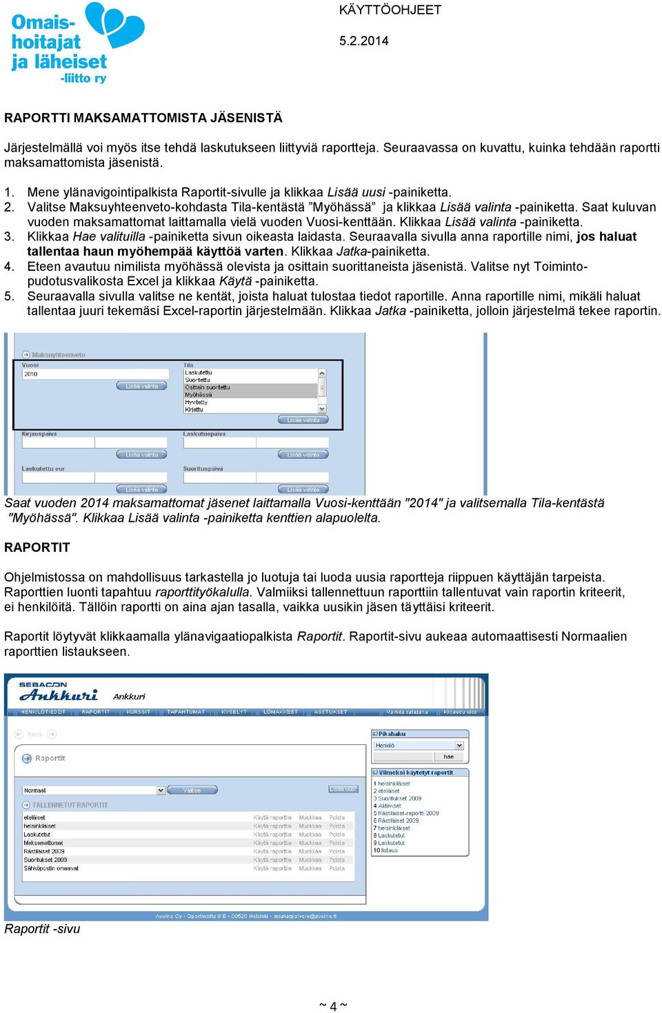 Saat kuluvan vuoden maksamattomat laittamalla vielä vuoden Vuosi-kenttään. Klikkaa Lisää valinta -painiketta. 3. Klikkaa Hae valituilla -painiketta sivun oikeasta laidasta.