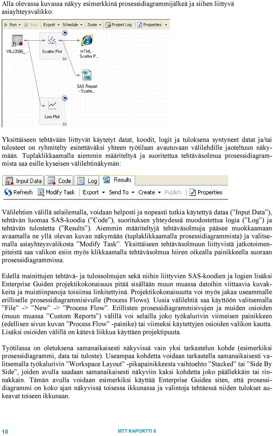 Tuplaklikkaamalla aiemmin määriteltyä ja suoritettua tehtäväsolmua prosessidiagrammista saa esille kyseisen välilehtinäkymän: Välilehtien välillä selailemalla, voidaan helposti ja nopeasti tutkia