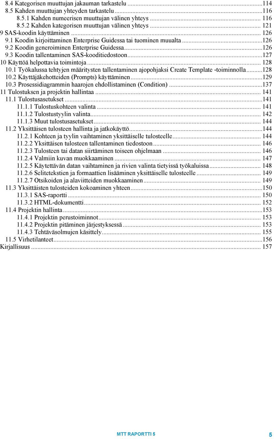 ..127 10 Käyttöä helpottavia toimintoja... 128 10.1 Työkalussa tehtyjen määritysten tallentaminen ajopohjaksi Create Template -toiminnolla...128 10.2 Käyttäjäkehotteiden (Prompts) käyttäminen...129 10.