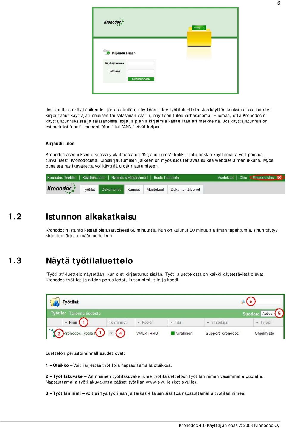 Kirjaudu ulos Kronodoc-asennuksen oikeassa yläkulmassa on "Kirjaudu ulos" -linkki. Tätä linkkiä käyttämällä voit poistua turvallisesti Kronodocista.