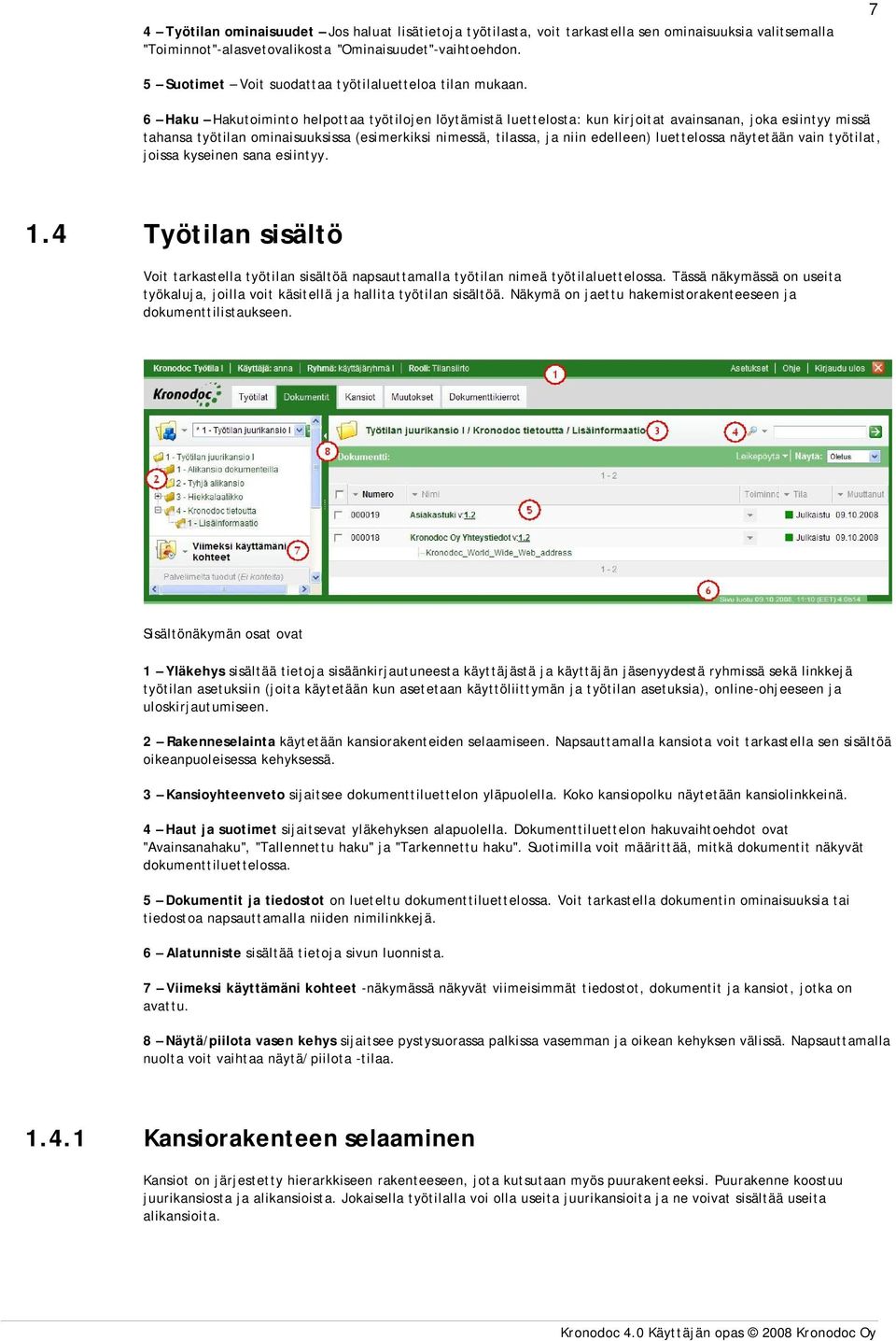 6 Haku Hakutoiminto helpottaa työtilojen löytämistä luettelosta: kun kirjoitat avainsanan, joka esiintyy missä tahansa työtilan ominaisuuksissa (esimerkiksi nimessä, tilassa, ja niin edelleen)