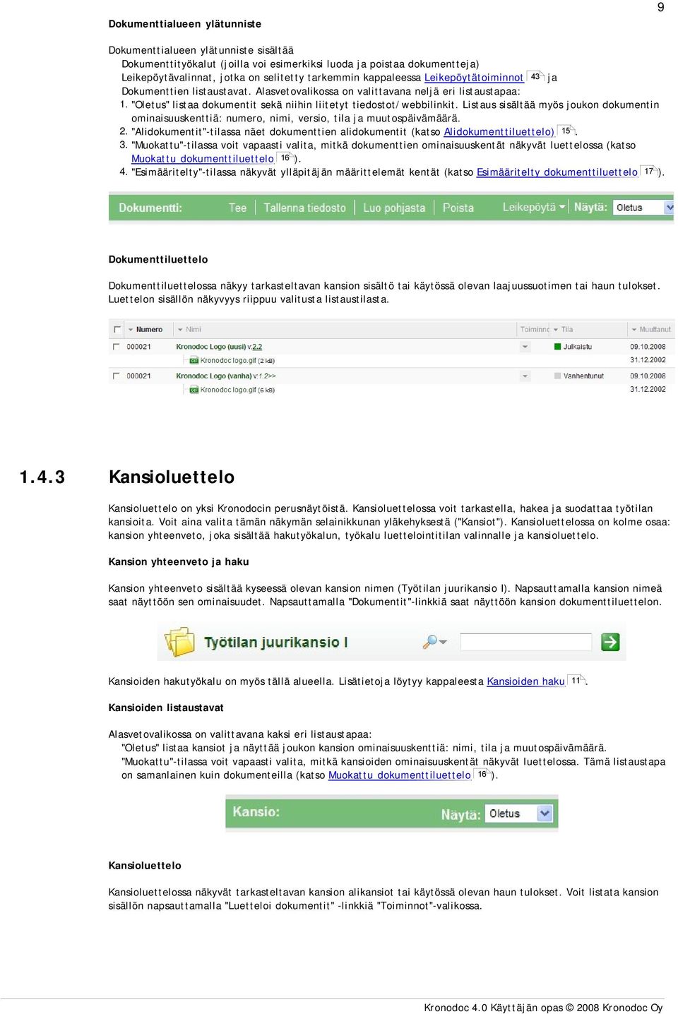 Listaus sisältää myös joukon dokumentin ominaisuuskenttiä: numero, nimi, versio, tila ja muutospäivämäärä. 2. "Alidokumentit"-tilassa näet dokumenttien alidokumentit (katso Alidokumenttiluettelo) 15.