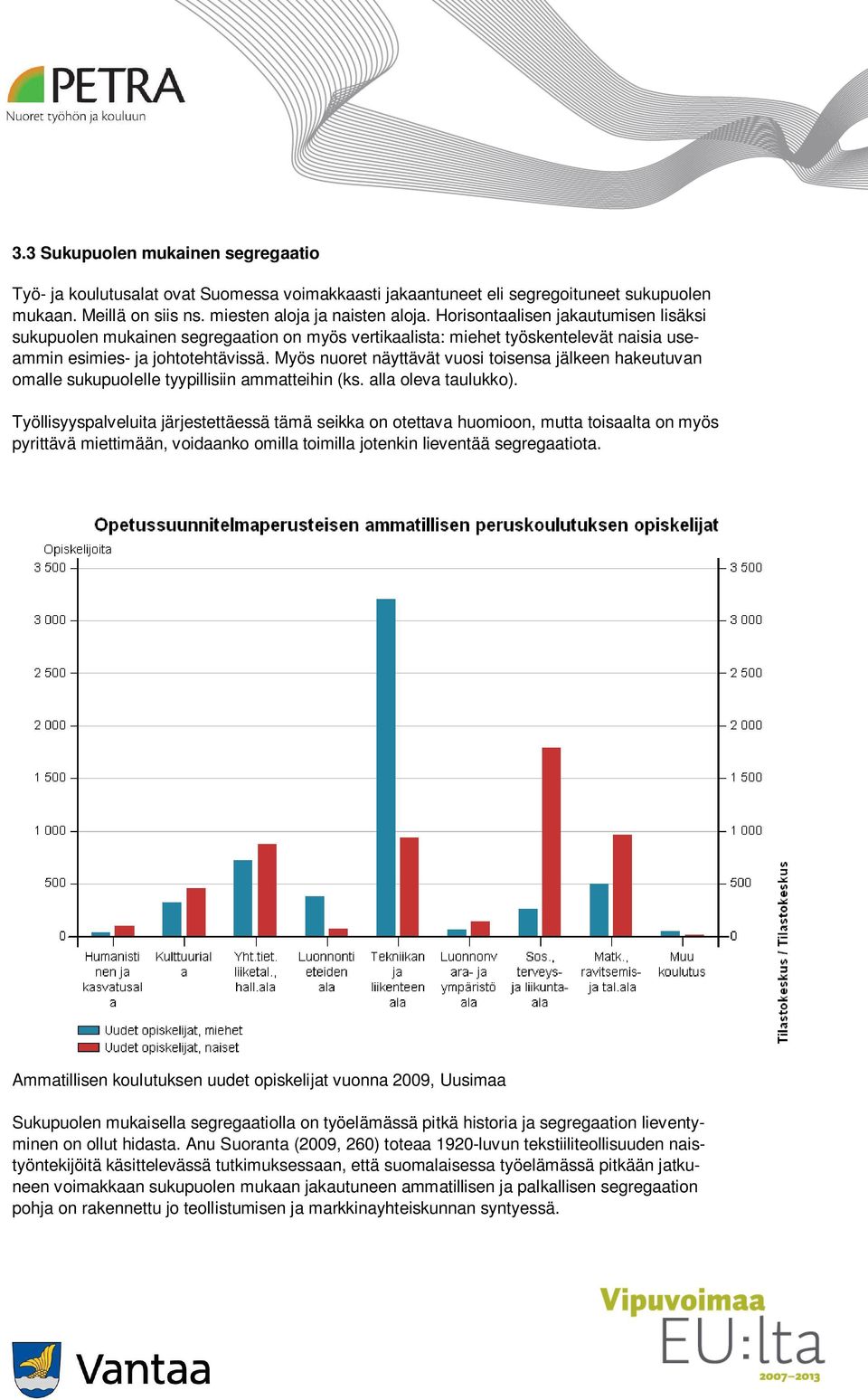 Myös nuoret näyttävät vuosi toisensa jälkeen hakeutuvan omalle sukupuolelle tyypillisiin ammatteihin (ks. alla oleva taulukko).