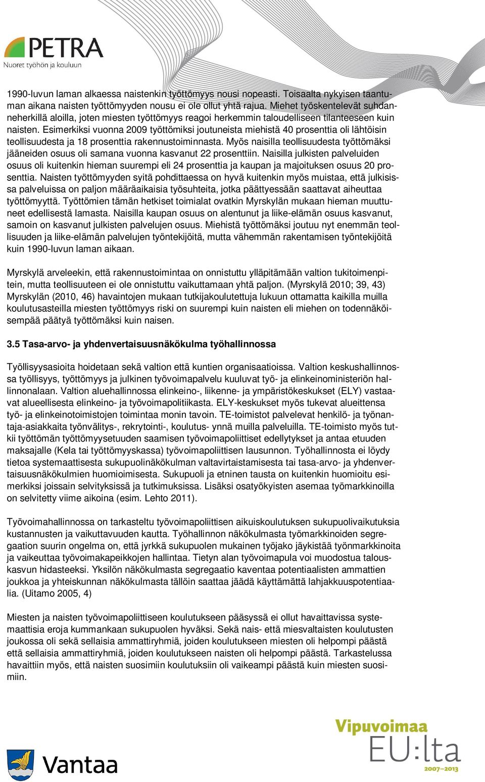 Esimerkiksi vuonna 2009 työttömiksi joutuneista miehistä 40 prosenttia oli lähtöisin teollisuudesta ja 18 prosenttia rakennustoiminnasta.