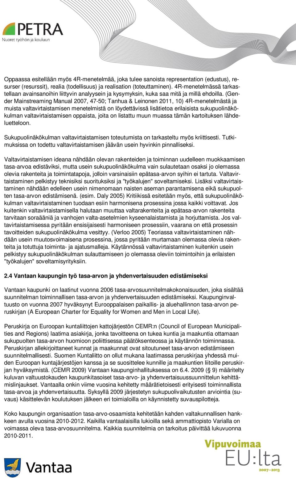 (Gender Mainstreaming Manual 2007, 47-50; Tanhua & Leinonen 2011, 10) 4R-menetelmästä ja muista valtavirtaistamisen menetelmistä on löydettävissä lisätietoa erilaisista sukupuolinäkökulman