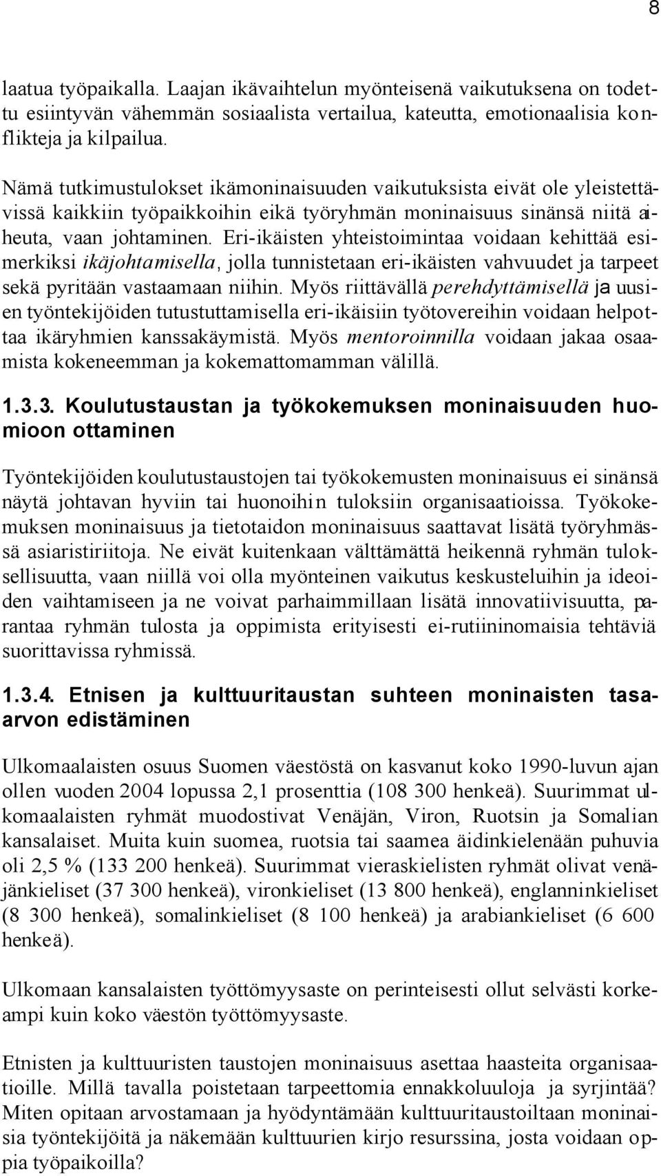 Eri-ikäisten yhteistoimintaa voidaan kehittää esimerkiksi ikäjohtamisella, jolla tunnistetaan eri-ikäisten vahvuudet ja tarpeet sekä pyritään vastaamaan niihin.